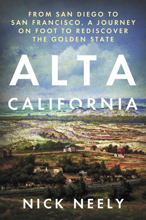 Alta California: From San Diego to San Francisco, a Journey on Foot to Rediscover the Golden State (Paperback)
