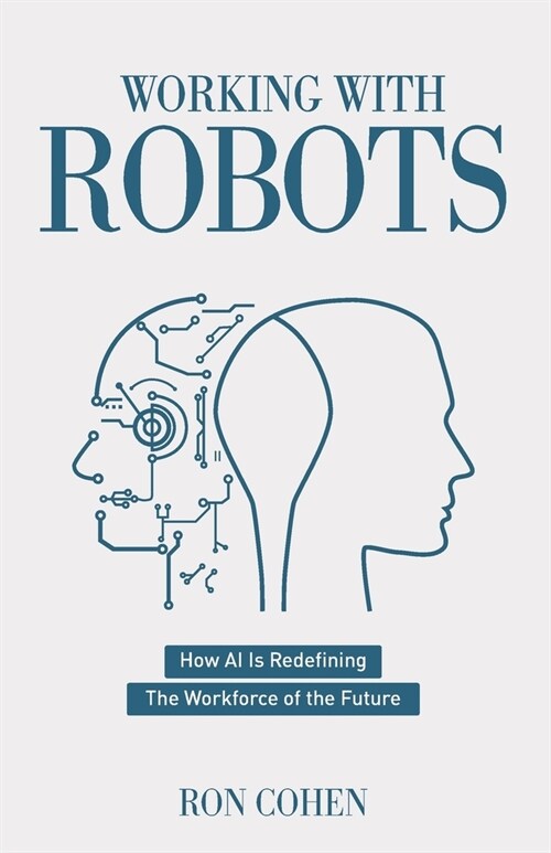 Working With Robots: How AI Is Redefining The Workforce Of The Future (Paperback)