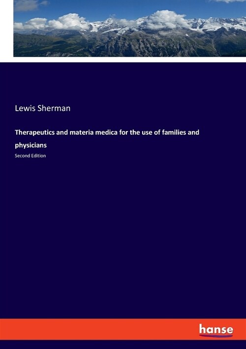 Therapeutics and materia medica for the use of families and physicians: Second Edition (Paperback)