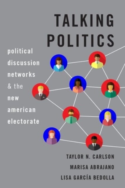 Talking Politics: Political Discussion Networks and the New American Electorate (Paperback)