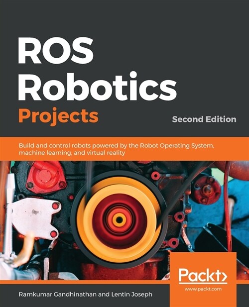 ROS Robotics Projects : Build and control robots powered by the Robot Operating System, machine learning, and virtual reality, 2nd Edition (Paperback, 2 Revised edition)