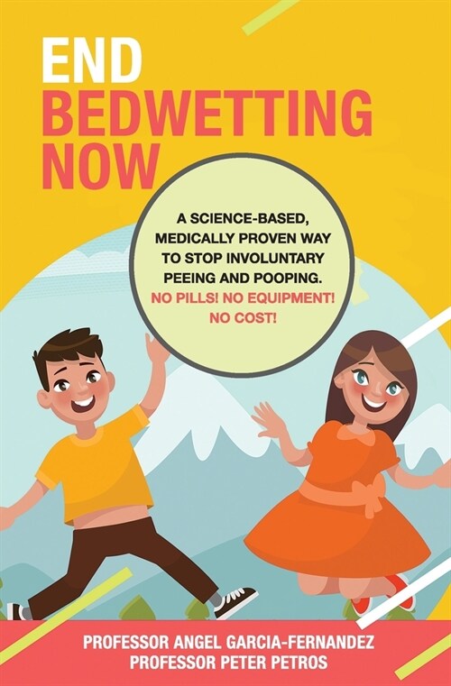 End Bedwetting Now: A science-based, medically proven way to stop involuntary peeing and pooping. No Pills! No Equipment! No Cost! (Paperback)