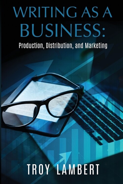 Writing as a Business: Production, Distribution, and Marketing (Paperback)