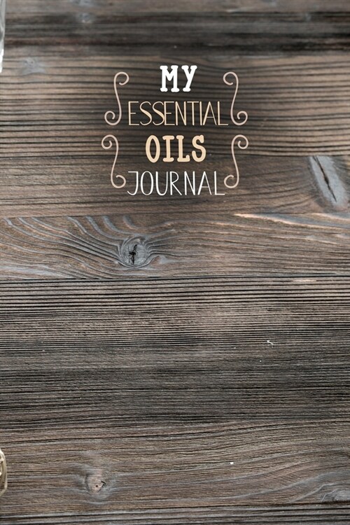 My Essential Oils Journal: Notebook to write and organize your oil blends and recipes 6x9 150 Pages (Paperback)