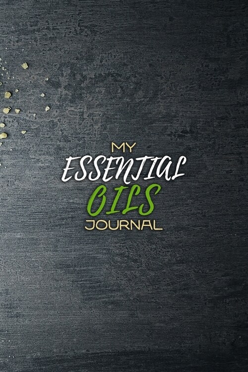 My Essential Oils Journal: Notebook to write and organize your oil blends and recipes 6x9 150 Pages (Paperback)