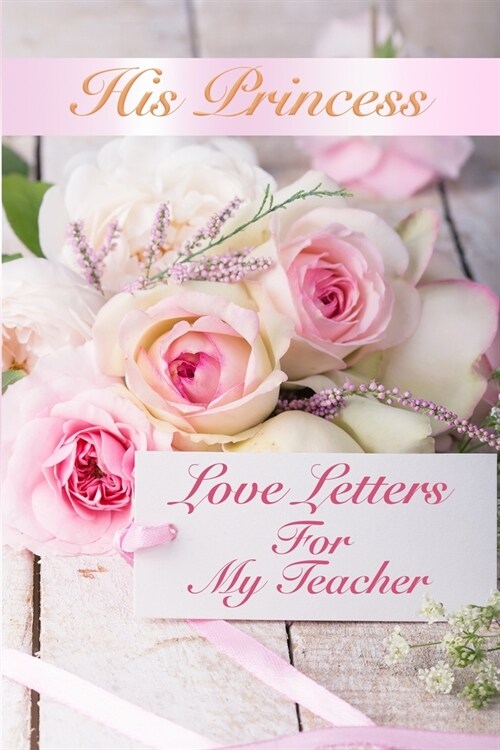 His Princess Love Letters: Love Letters For My Teacher (Paperback)