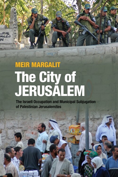 The City of Jerusalem : The Israeli Occupation and Municipal Subjugation of Palestinian Jerusalemites (Paperback)