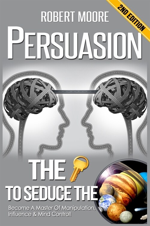 Persuasion: The Key To Seduce The Universe! - Become A Master Of Manipulation, Influence & Mind Control (Paperback)
