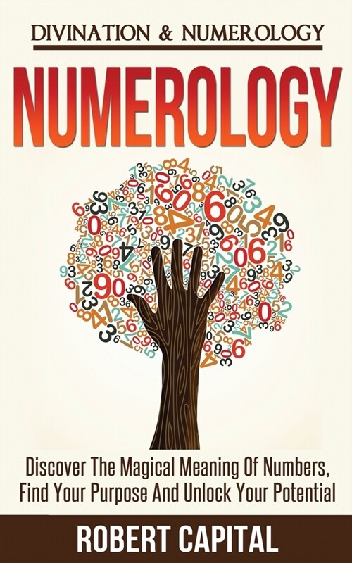 Numerology: Divination & Numerology - Discover the Magical Meaning of Numbers, Find Your Purpose and Unlock Your Potential (Paperback)