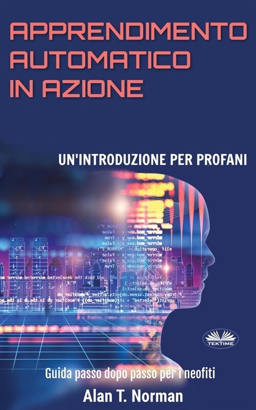 Apprendimento Automatico in Azione: Unintroduzione Per Profani. Guida passo dopo per neofiti (Paperback)