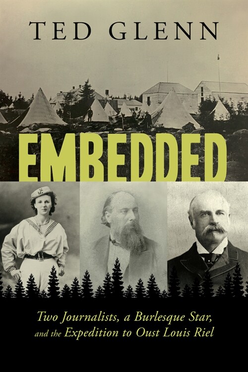 Embedded: Two Journalists, a Burlesque Star, and the Expedition to Oust Louis Riel (Paperback)