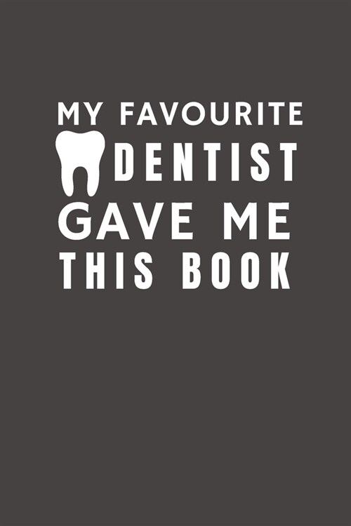 My Favourite Dentist Gave Me This Book: Funny Gift from Dentist To Customers, Friends and Family - Pocket Lined Notebook To Write In (Paperback)