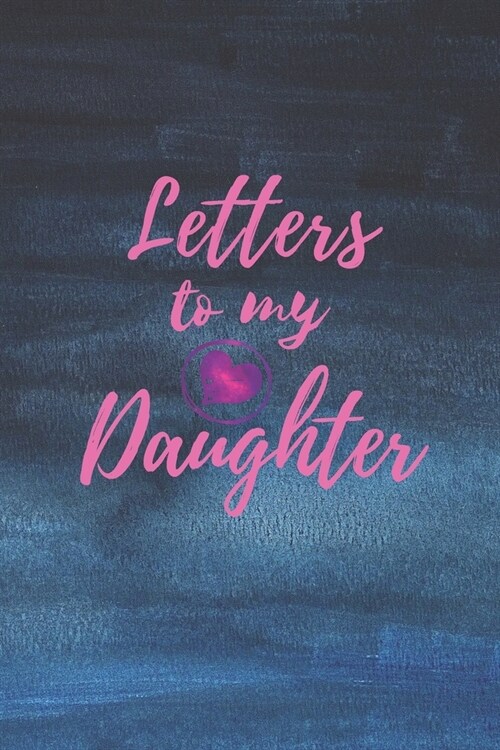Letters to My Daughter: Blank NoteBook - Journal to Write In - Love You My Girl - Gift From a Mother To Daughter: Lined Notebook, 6 x 9, 100 (Paperback)