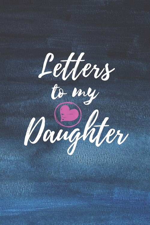 Letters to My Daughter: Blank NoteBook - Journal to Write In - Love You My Girl - Gift From a Mother To Daughter: Lined Notebook, 6 x 9, 100 (Paperback)