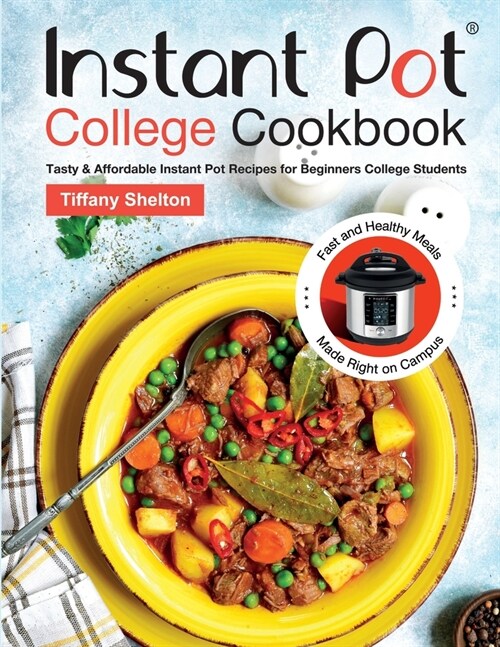 Instant Pot College Cookbook: Tasty & Affordable Instant Pot Recipes for Beginners College Students. Fast and Healthy Meals Made Right on Campus. (Paperback)