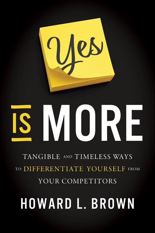 Yes Is More: Tangible and Timeless Ways to Differentiate Yourself from Your Competitors (Hardcover)