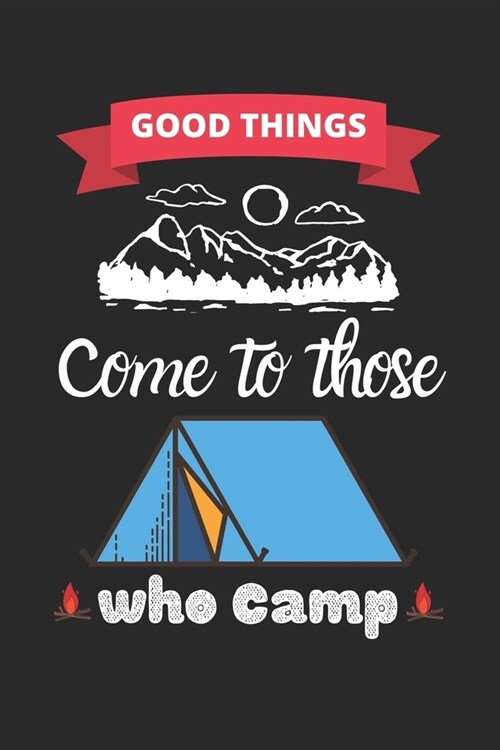 Good Things Come To Those Who Camp: Camping logbook-120 Pages(6x9) Matte Cover Finish (Paperback)