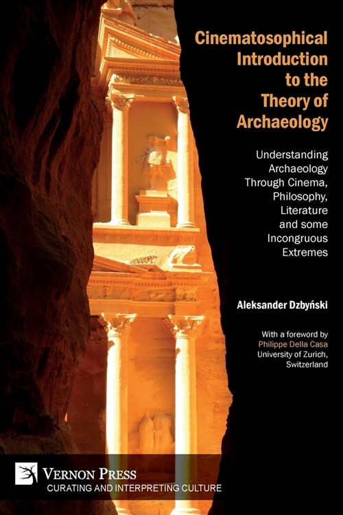 Cinematosophical Introduction to the Theory of Archaeology: Understanding Archaeology Through Cinema, Philosophy, Literature and some Incongruous Extr (Paperback)