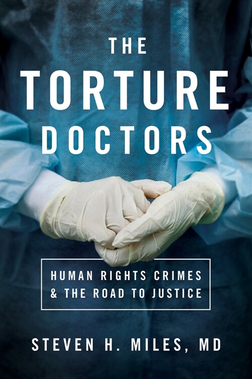 The Torture Doctors: Human Rights Crimes & the Road to Justice (Hardcover)
