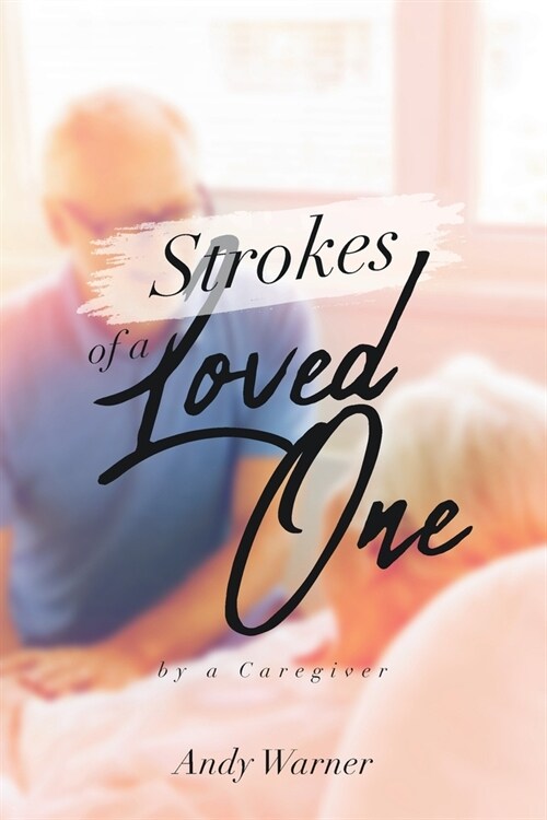 Strokes of a Loved One: By a Caregiver (Paperback)