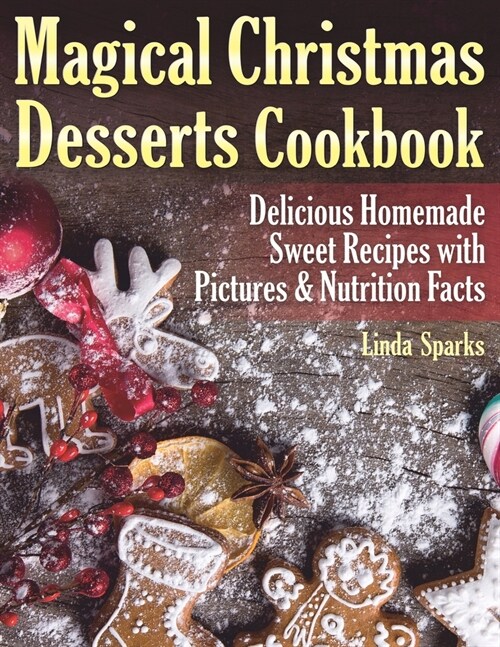 Magical Christmas Desserts Cookbook: Delicious Homemade Sweet Recipes with Pictures and Nutrition Facts (Paperback)