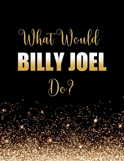 What Would Billy Joel Do?: Large Notebook/Diary/Journal for Writing 100 Pages, Billy Joel Gift for Fans (Paperback)