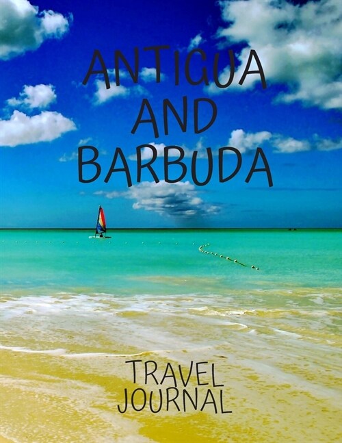 Antigua and Barbuda Travel Journal: Travel Books Trips for Teachers, Newlyweds, moms and dads, graduates, travelers Vacation Notebook Adventure Log Ph (Paperback)