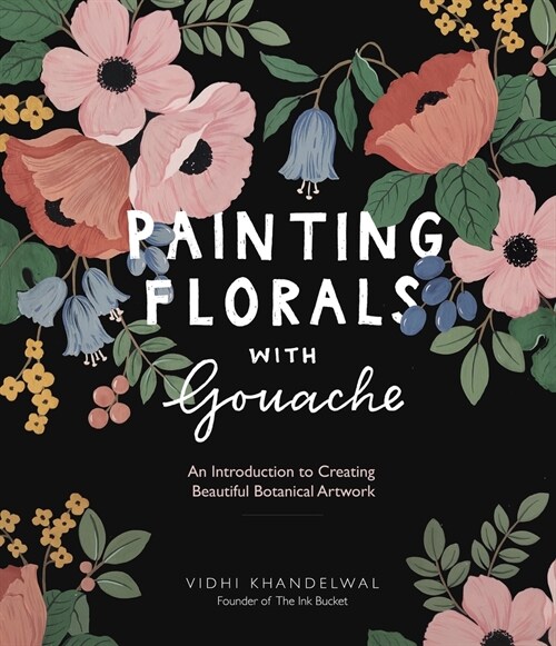 Painting Florals with Gouache: An Introduction to Creating Beautiful Botanical Artwork (Paperback)