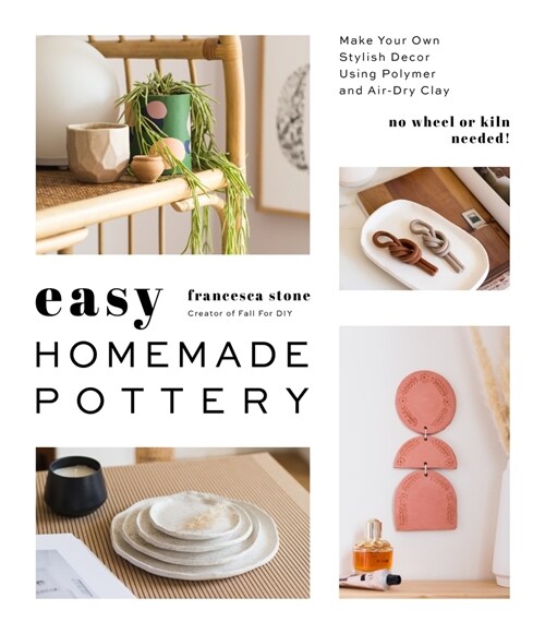 Easy Homemade Pottery: Make Your Own Stylish Decor Using Polymer and Air-Dry Clay (Paperback)