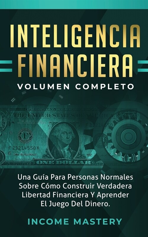 Inteligencia Financiera: Una Gu? Para Personas Normales Sobre C?o Construir Verdadera Libertad Financiera Y Aprender El Juego Del Dinero Volu (Paperback)