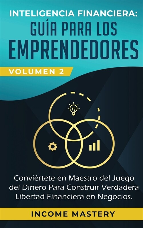 Inteligencia Financiera: Gu? Para Los Emprendedores: Conviertete en Maestro del Juego del Dinero Para Construir Verdadera Libertad Financiera (Paperback)