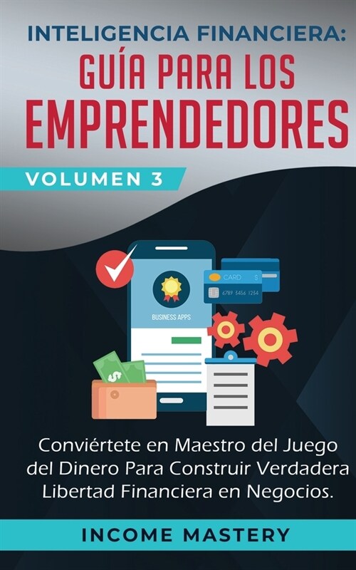 Inteligencia Financiera: Gu? Para Los Emprendedores: Conviertete en Maestro del Juego del Dinero Para Construir Verdadera Libertad Financiera (Paperback)