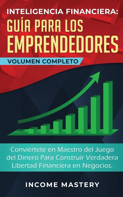 Inteligencia Financiera Gu? Para Los Emprendedores: Convi?tete en Maestro del Juego del Dinero Para Construir Verdadera Libertad Financiera en Negoc (Paperback)