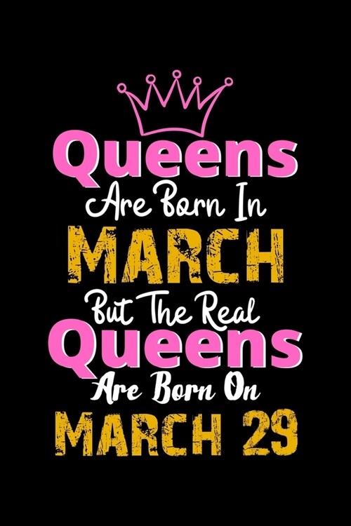 Queens Are Born In March Real Queens Are Born In March 29 Notebook Birthday Funny Gift: Lined Notebook / Journal Gift, 120 Pages, 6x9, Soft Cover, Mat (Paperback)