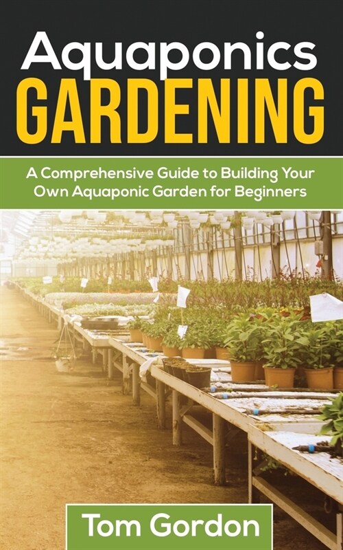 Aquaponics Gardening: A Beginners Guide to Building Your Own Aquaponic Garden (Paperback)