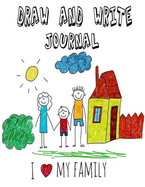 Draw and Write Journal: drawing journal for kids, 8.5 x 11, 120 page, i love my family (Paperback)