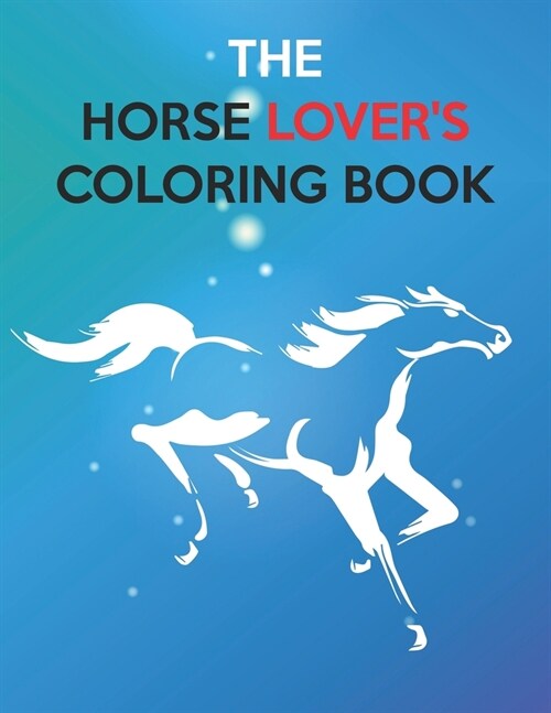 The Horse Lovers Coloring Book: The Horse Lovers Coloring Book. Horse Coloring Book for Girls (Horse Coloring Book for Kids Ages 4-8 9-12) (Paperback)