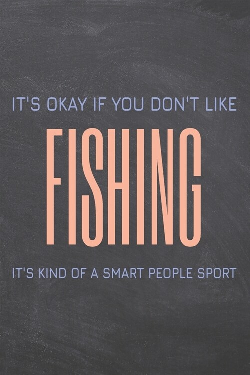 Its Okay if you dont like Fishing: Fishing Notebook, Planner or Journal - Size 6 x 9 - 110 Dot Grid Pages - Office Equipment, Supplies -Funny Fishin (Paperback)