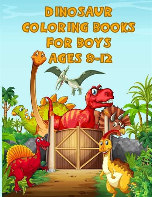 Dinosaur Coloring Books For Boys Ages 8-12: A Dinosaur Activity Book Adventure for Boys & Girls, Ages 2-4, 4-8 (25 pages 8.5 X 11) (Paperback)
