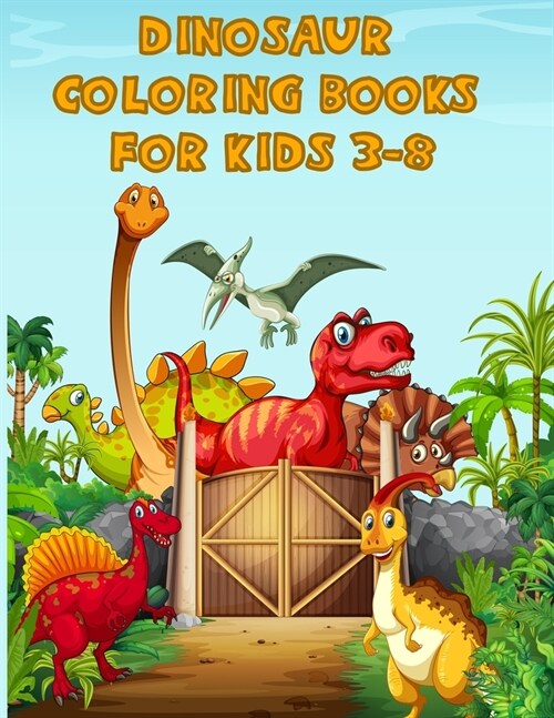 Dinosaur Coloring Books For Kids 3-8: A Dinosaur Activity Book Adventure for Boys & Girls, Ages 2-4, 4-8 (25 pages 8.5 X 11) (Paperback)