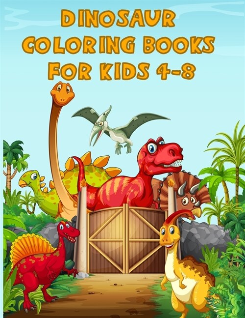 Dinosaur Coloring Books For Kids 4-8: A Dinosaur Activity Book Adventure for Boys & Girls, Ages 2-4, 4-8 (25 pages 8.5 X 11) (Paperback)