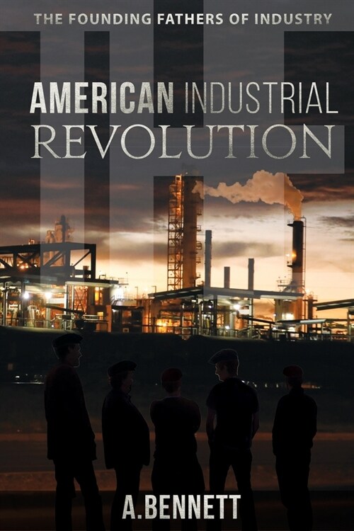 The American Industrial Revolution: The Founding Fathers Of Industry (Paperback)