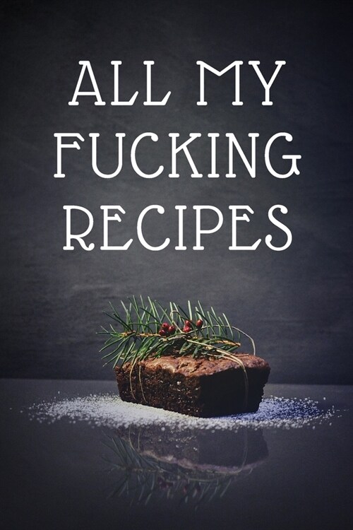 All My Fucking Recipes: Blank Cookbook Journal to Write in and Organizer All Your Recipe Collection In One Place: 6 x9 100 pages for 100 Rec (Paperback)