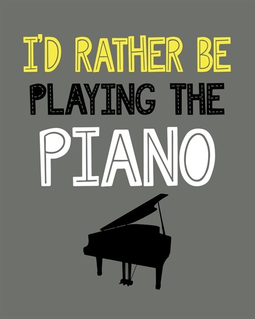 Id Rather Be Playing the Piano: Piano Gift for People Who Love to Play the Piano - Funny Saying on Cover for Musicians - Blank Lined Journal or Noteb (Paperback)