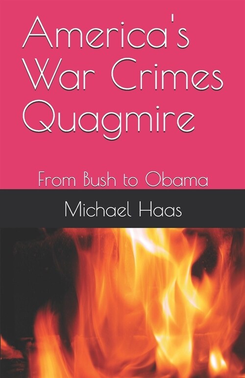 Americas War Crimes Quagmire: From Bush to Obama (Paperback)