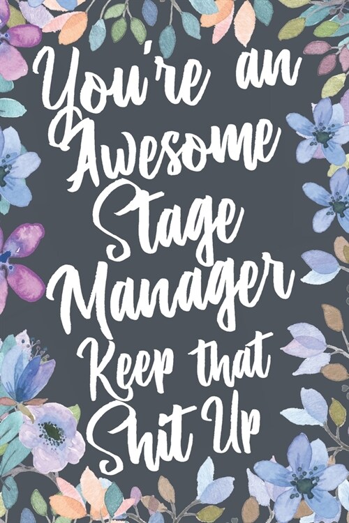 Youre An Awesome Stage Manager Keep That Shit Up: Funny Joke Appreciation & Encouragement Gift Idea for Stage Managers. Thank You Gag Notebook Journa (Paperback)