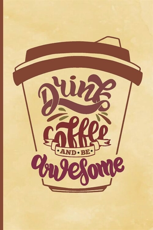 Drink Coffee And Be Awesome: Coffee Journal Writing Notebook, 6x9 Notebook, Coffee Journal For Work, Coffee Lover Gift (Paperback)