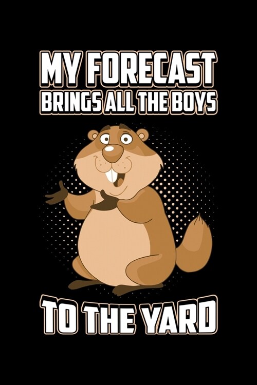 My Forecast Brings All The Boys To The Yard: Groundhog Day Notebook - Funny Woodchuck Sayings Forecasting Journal February 2 Holiday Mini Notepad Gift (Paperback)