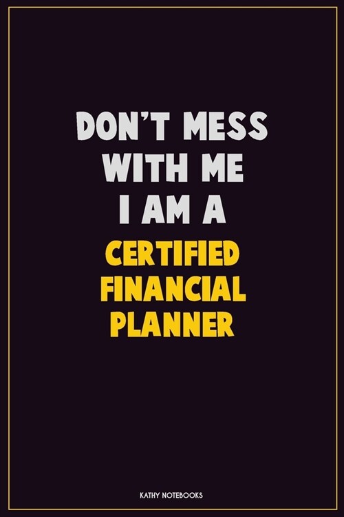 Dont Mess With Me, I Am A Certified financial planner: Career Motivational Quotes 6x9 120 Pages Blank Lined Notebook Journal (Paperback)