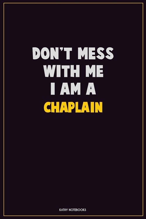 Dont Mess With Me, I Am A Chaplain: Career Motivational Quotes 6x9 120 Pages Blank Lined Notebook Journal (Paperback)